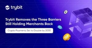 Crypto payments set to double by 2030; Trybit tackles merchant hurdles